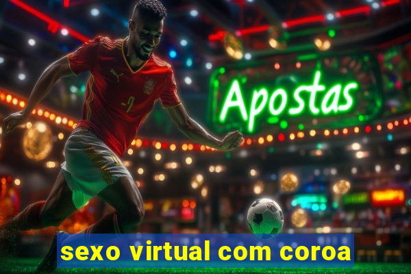 sexo virtual com coroa